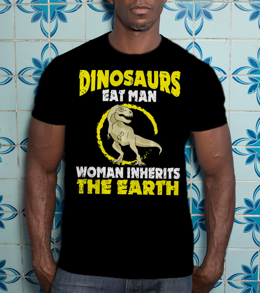 Dinosaurs Eat Man Woman Inherits The Earth T-Shirt