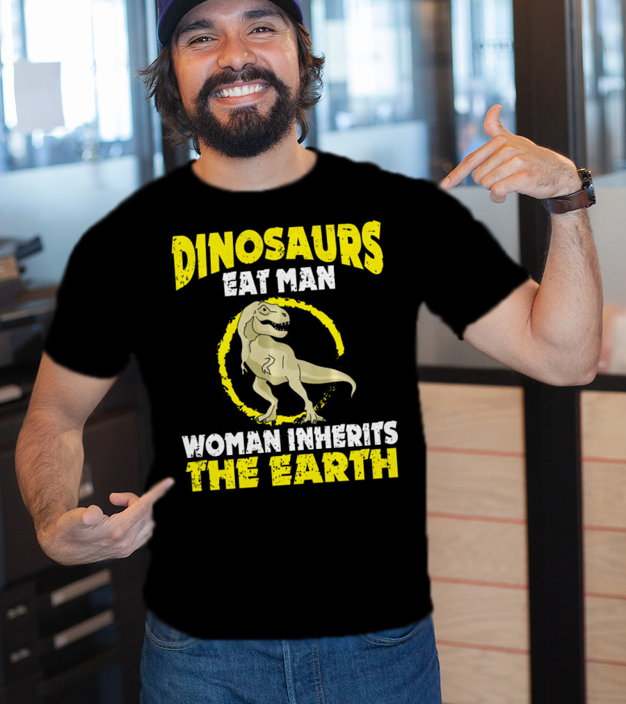 Dinosaurs Eat Man Woman Inherits The Earth T-Shirt