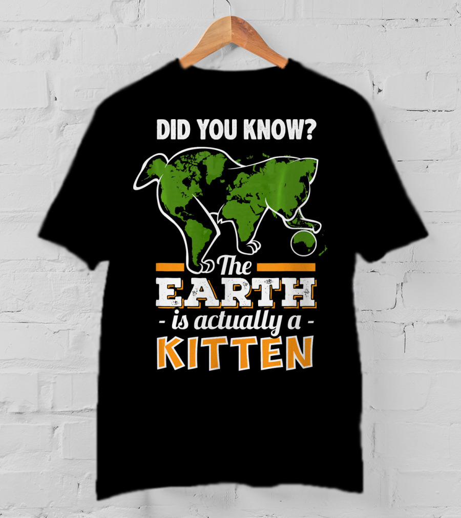 Did You Know The Earth Is Actually A Kitten T-Shirt