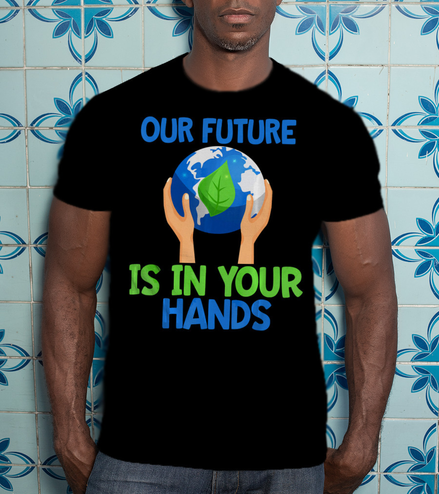 Our Future Is In Your Hands Earth Leaf T-Shirt