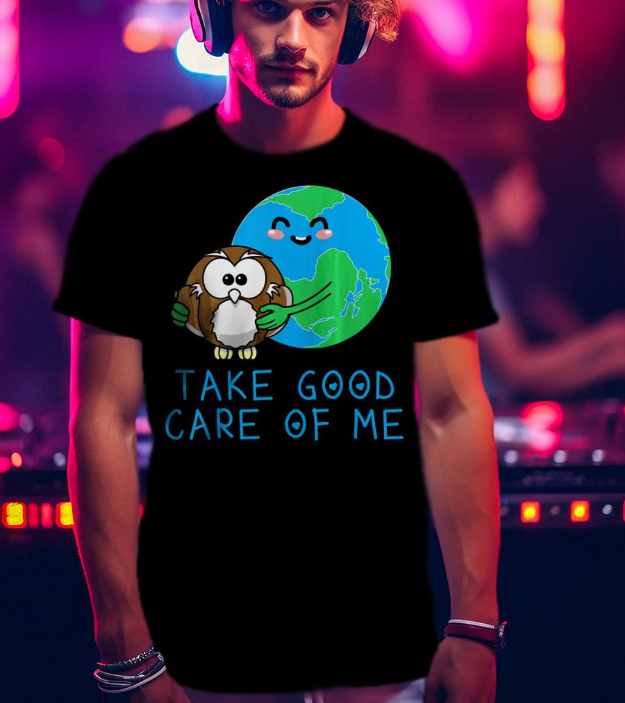 Take Good Care Of Me Happy Earth Day Planet T-Shirt
