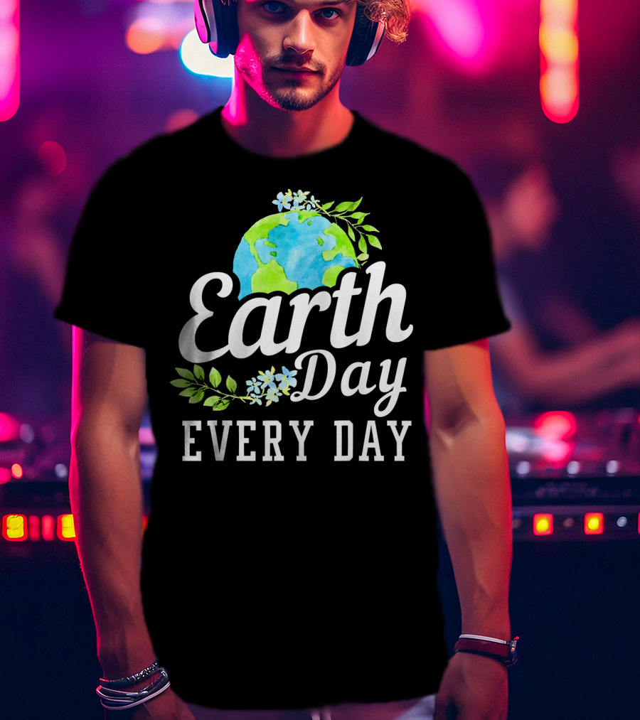 Earth Day Every Day Unique Earth Day T-Shirt