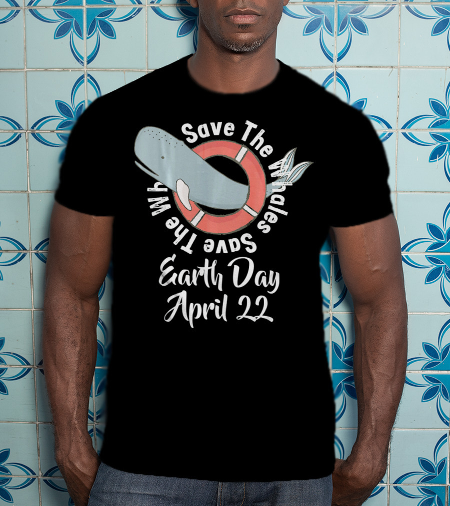 Save The Whales Earth Day April 22 T-Shirt