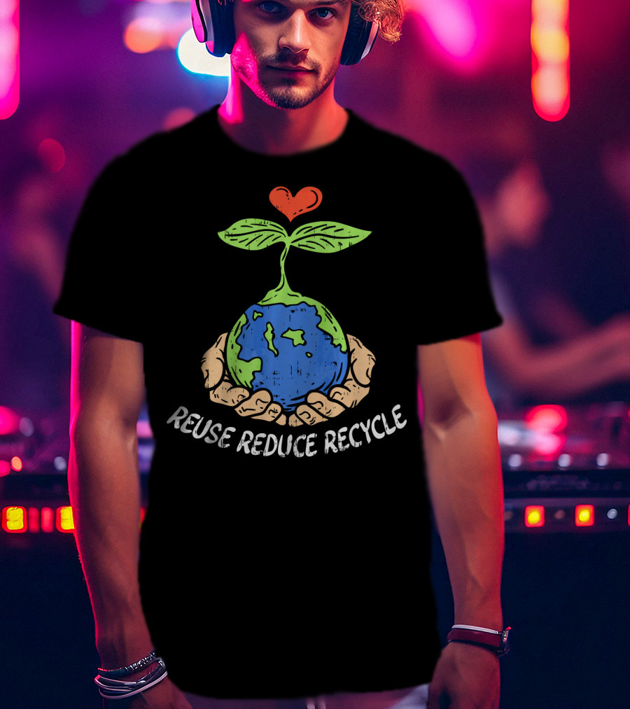 Reuse Reduce Recycle Earth Heart Hands Plant T-Shirt