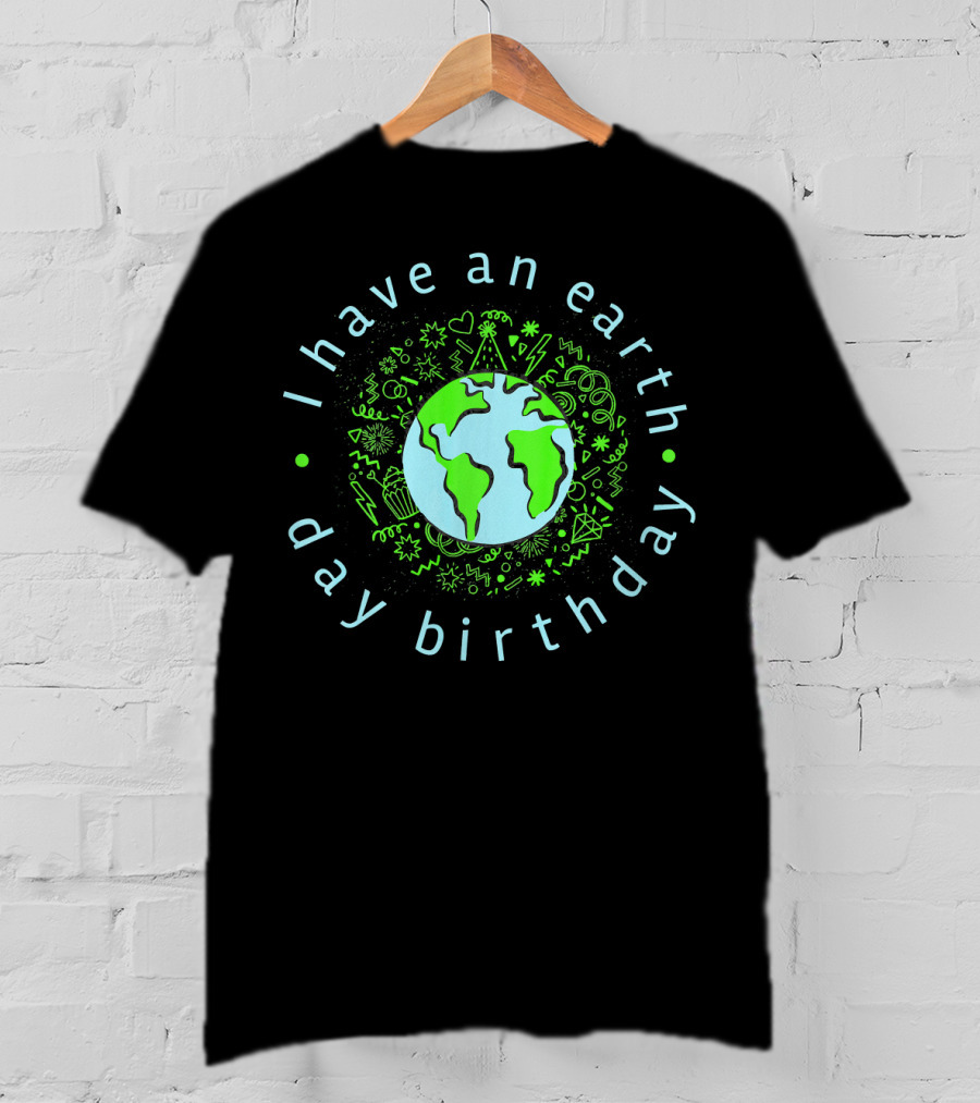 I Have An Earth Day Birthday Globe And Doodle T-Shirt
