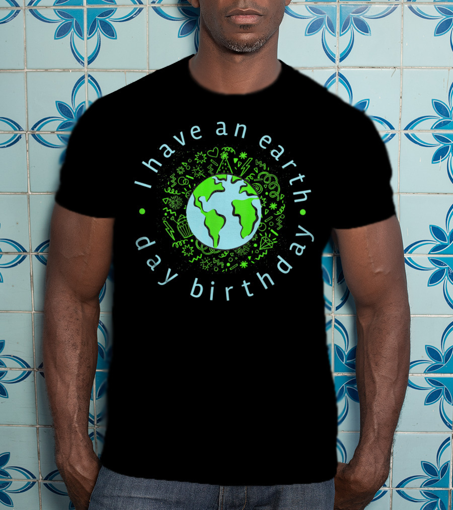 I Have An Earth Day Birthday Globe And Doodle T-Shirt