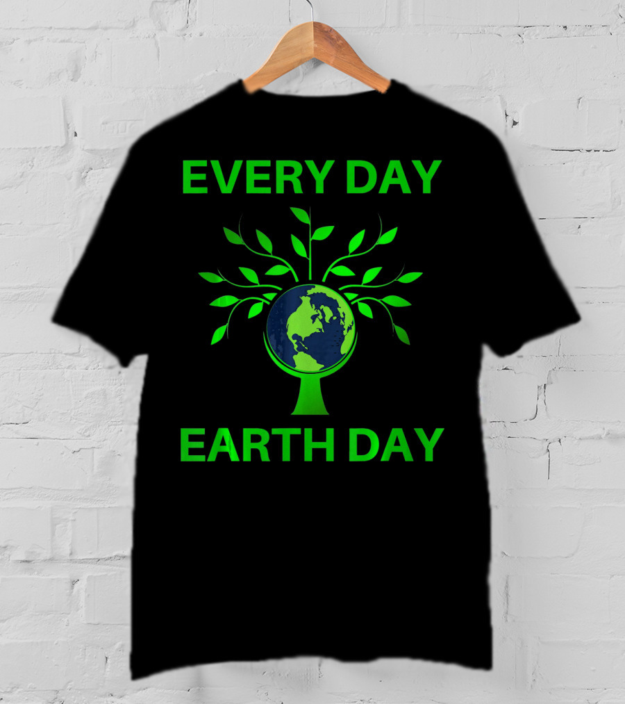 Every Day Earth Day Women Men Todd T-Shirt