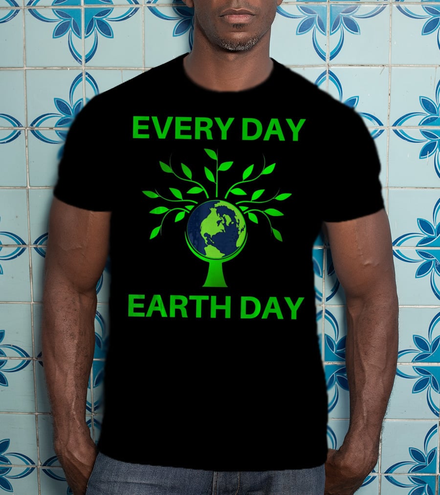 Every Day Earth Day Women Men Todd T-Shirt