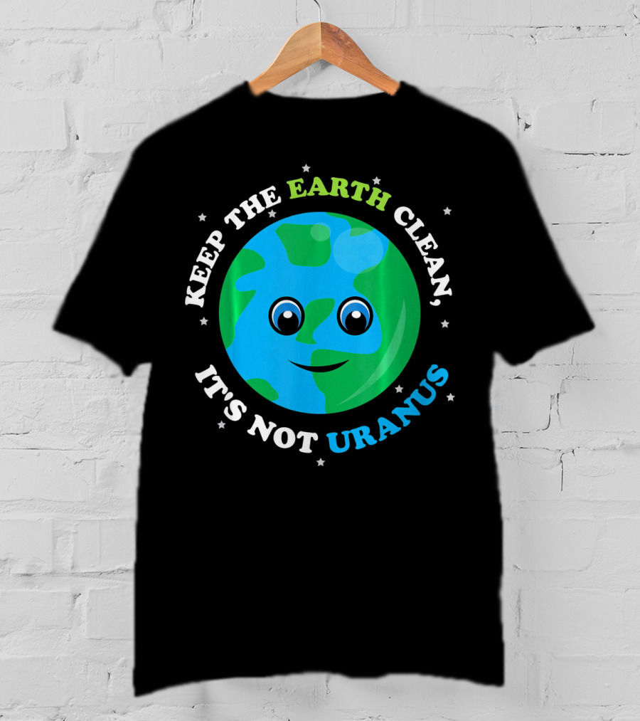 Keep The Earth Clean It's Not Uranus Earth With Smiling Face T-Shirt