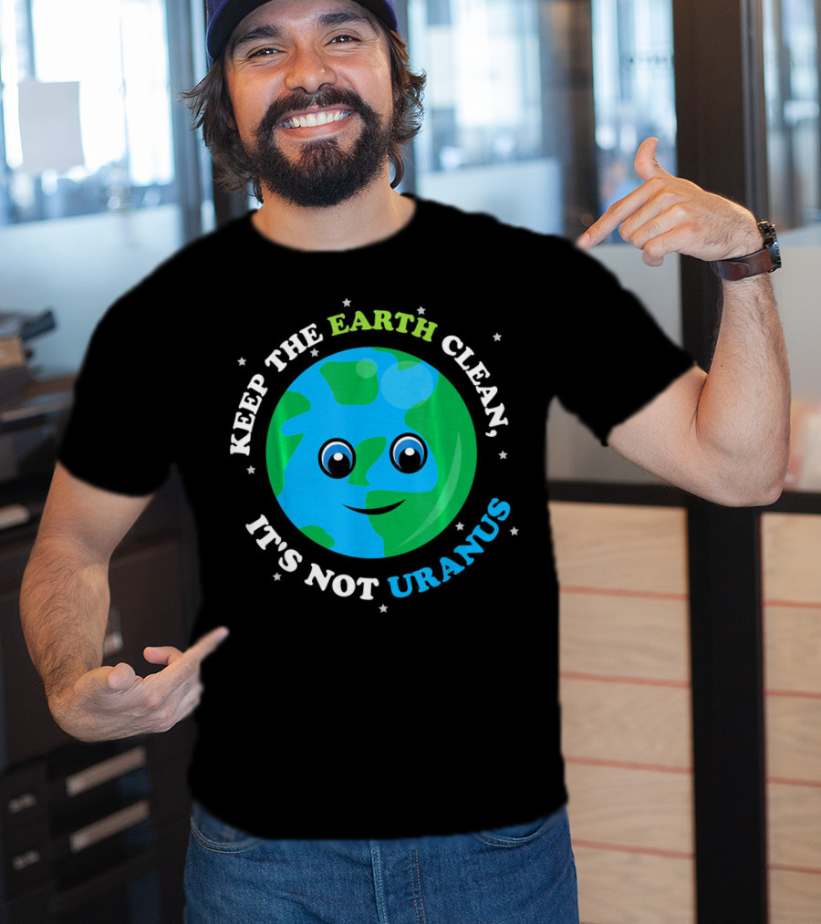 Keep The Earth Clean It's Not Uranus Earth With Smiling Face T-Shirt