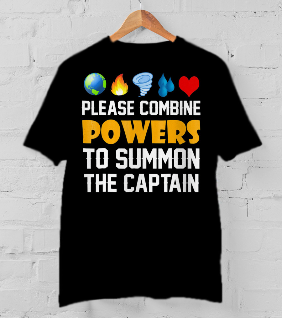 Please Combine Powers To Summon The Captain Earth Fire Wind Water Heart Planet T-Shirt