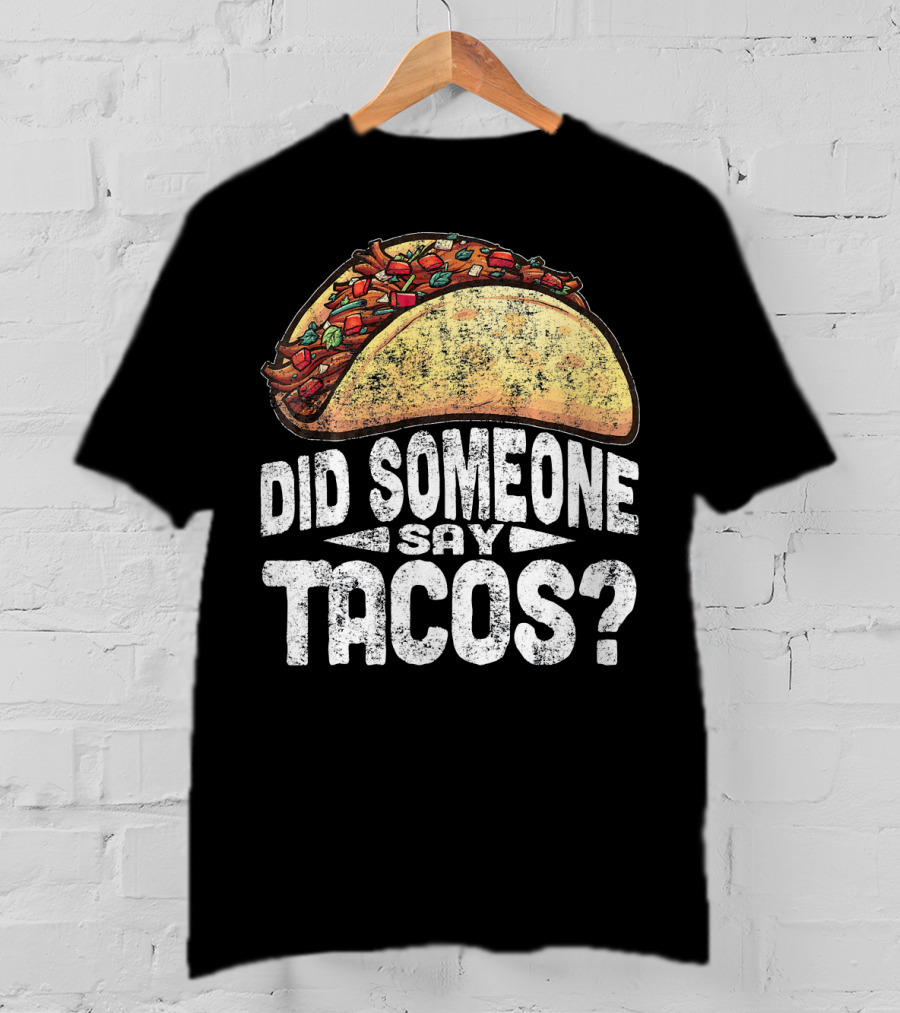 Did Someone Say Tacos Funny Cinco De Mayo T-Shirt