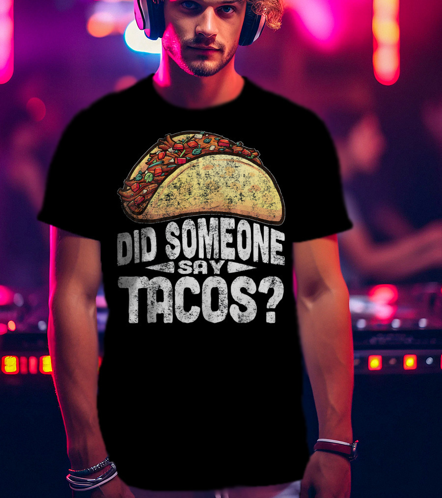 Did Someone Say Tacos Funny Cinco De Mayo T-Shirt