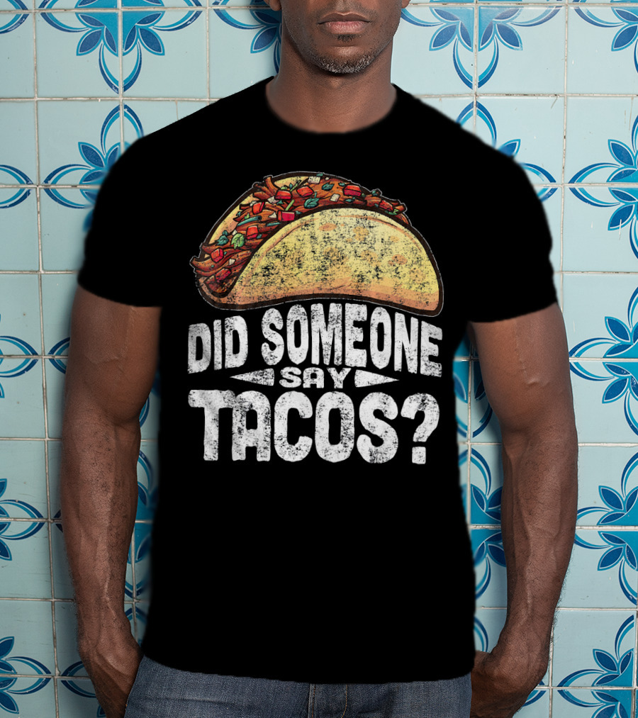 Did Someone Say Tacos Funny Cinco De Mayo T-Shirt