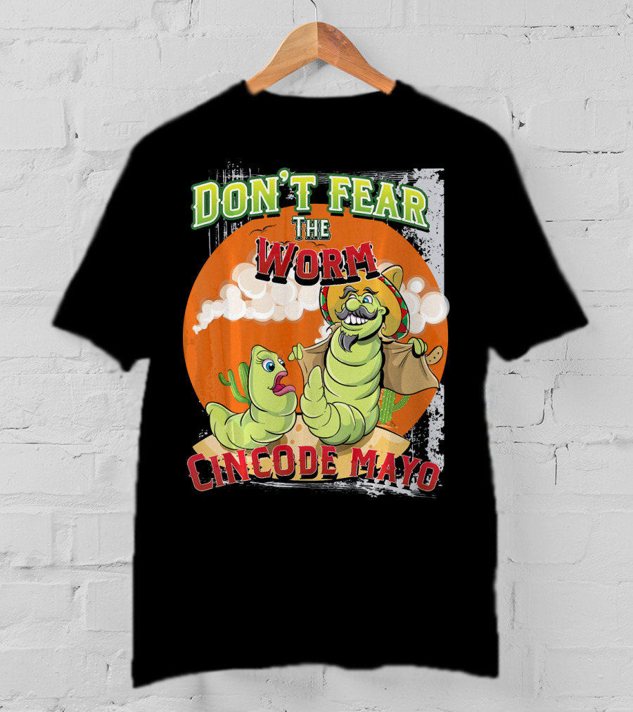 Don't Fear The Worm Cinco DE Mayo T-Shirt