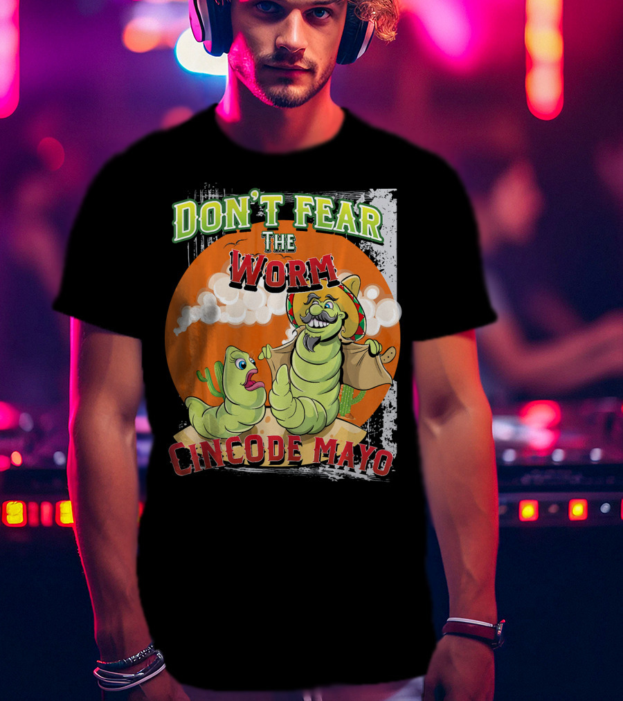 Don't Fear The Worm Cinco DE Mayo T-Shirt