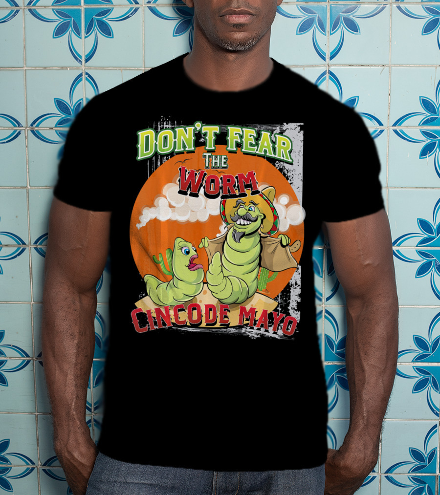 Don't Fear The Worm Cinco DE Mayo T-Shirt