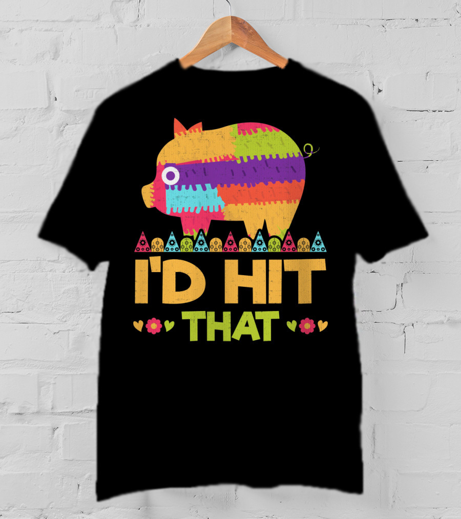 I'd Hit That Colorful Pig Pinata Party T-Shirt