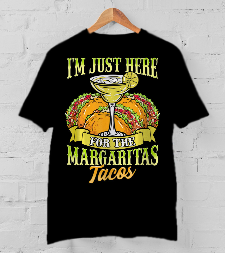 I'm Just Here For The Margaritas Tacos T-Shirt
