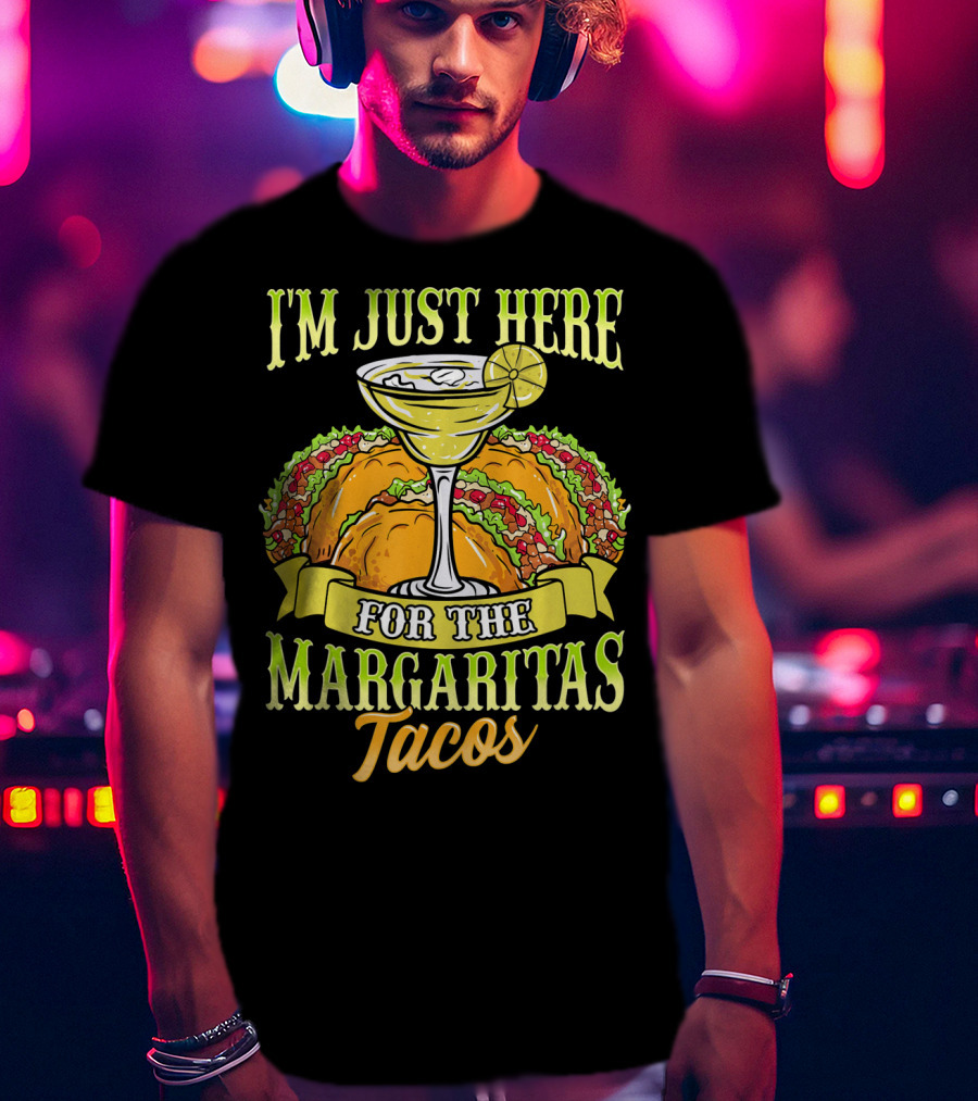 I'm Just Here For The Margaritas Tacos T-Shirt