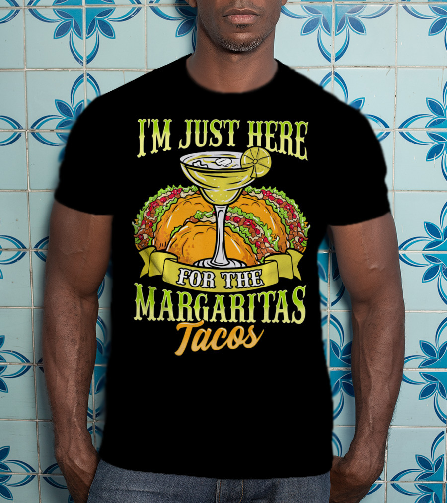 I'm Just Here For The Margaritas Tacos T-Shirt