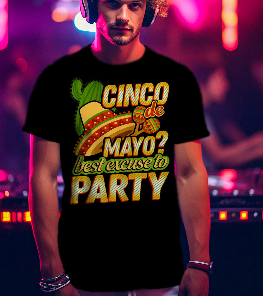 Cinco De Mayo Best Excuse To Party With Sombrero And Maracas T-Shirt