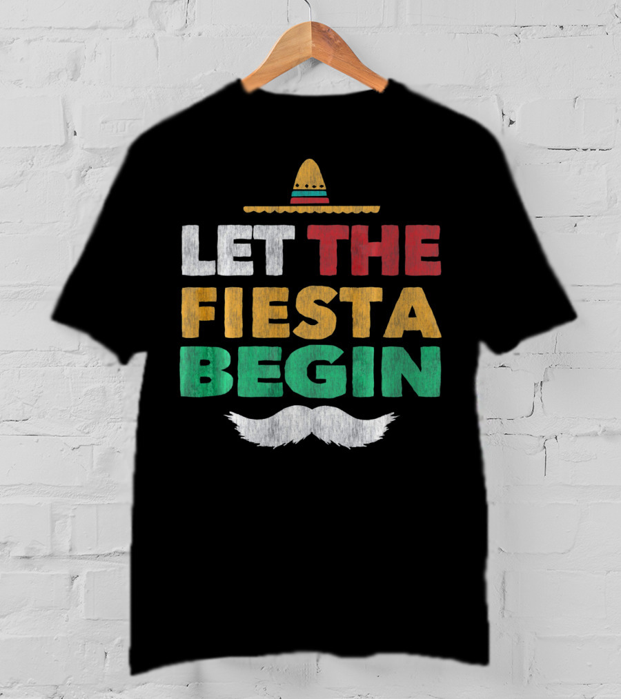 Let The Fiesta Begin Sombrero Mexican Party Funny Cinco De T-Shirt