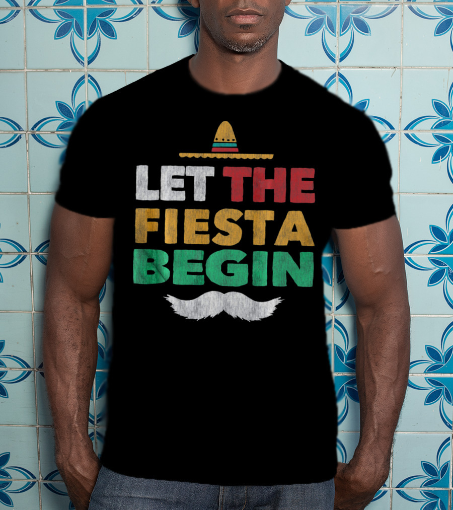 Let The Fiesta Begin Sombrero Mexican Party Funny Cinco De T-Shirt