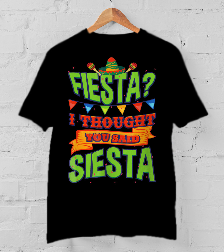 FIESTA? I THOUGHT YOU SAID SIESTA Sombrero Maracas Flags T-Shirt