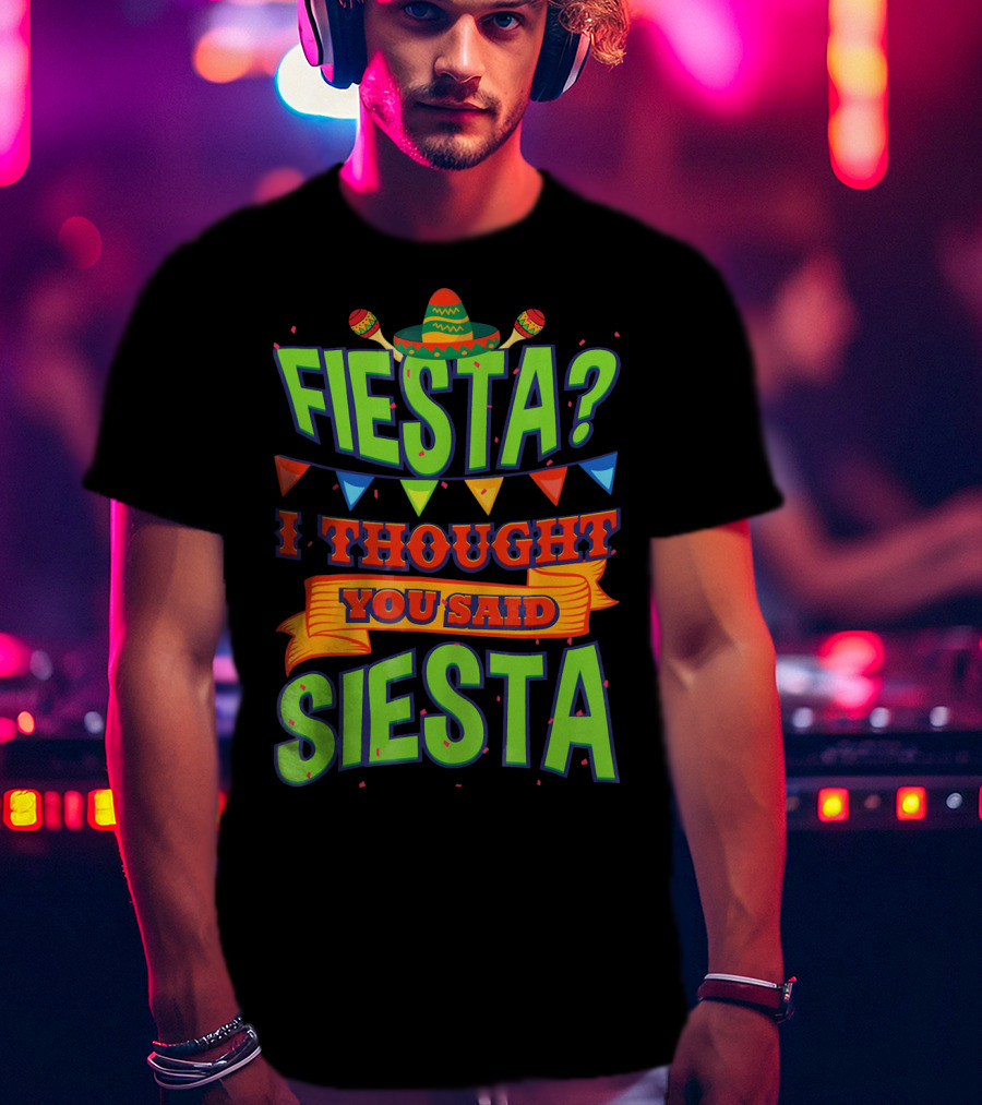 FIESTA? I THOUGHT YOU SAID SIESTA Sombrero Maracas Flags T-Shirt