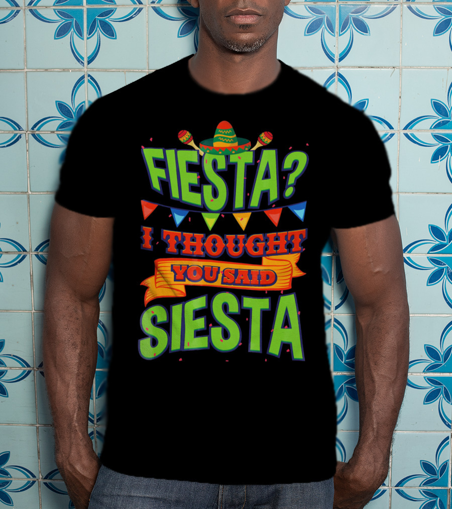 FIESTA? I THOUGHT YOU SAID SIESTA Sombrero Maracas Flags T-Shirt