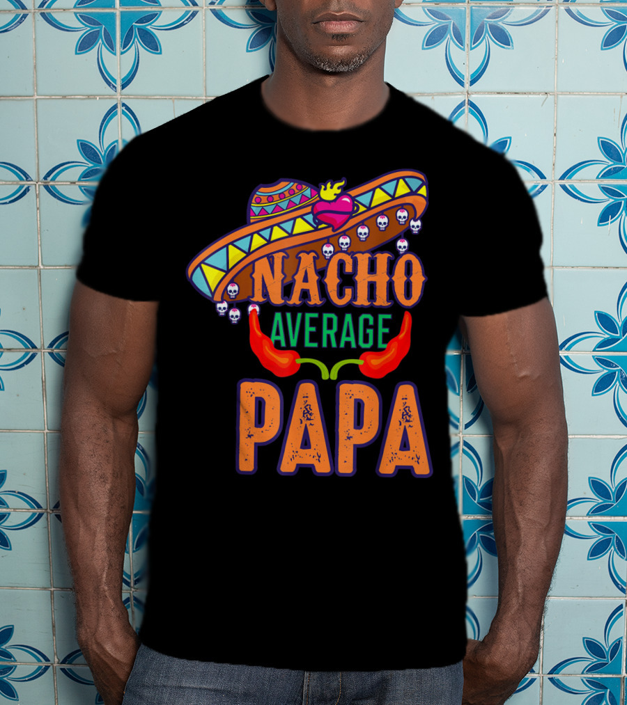 Nacho Average Papa Funny Sombrero Skulls Peppers T-Shirt