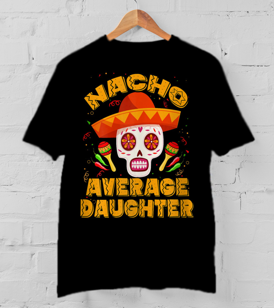 Nacho Average Daughter Sombrero Sugar Skull Maracas Fiesta T-Shirt
