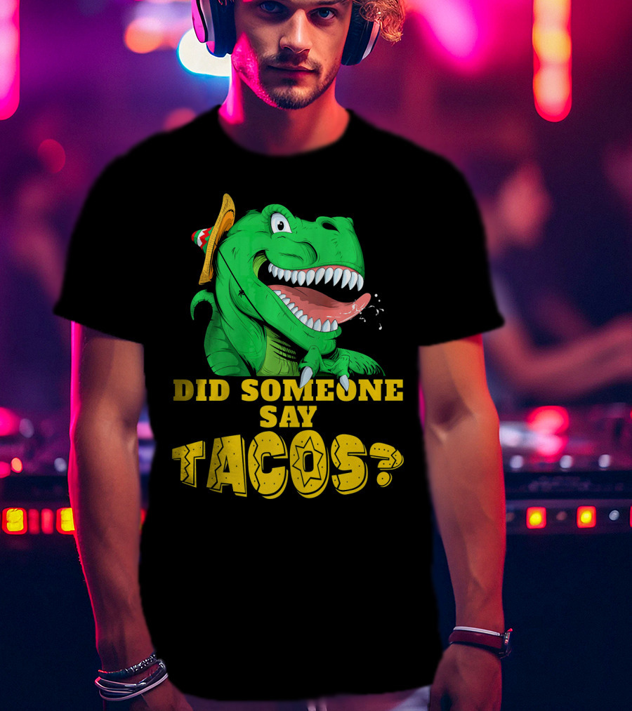 Did Someone Say Tacos Cinco De Mayo Dinosaur Fiesta Hat T-Shirt