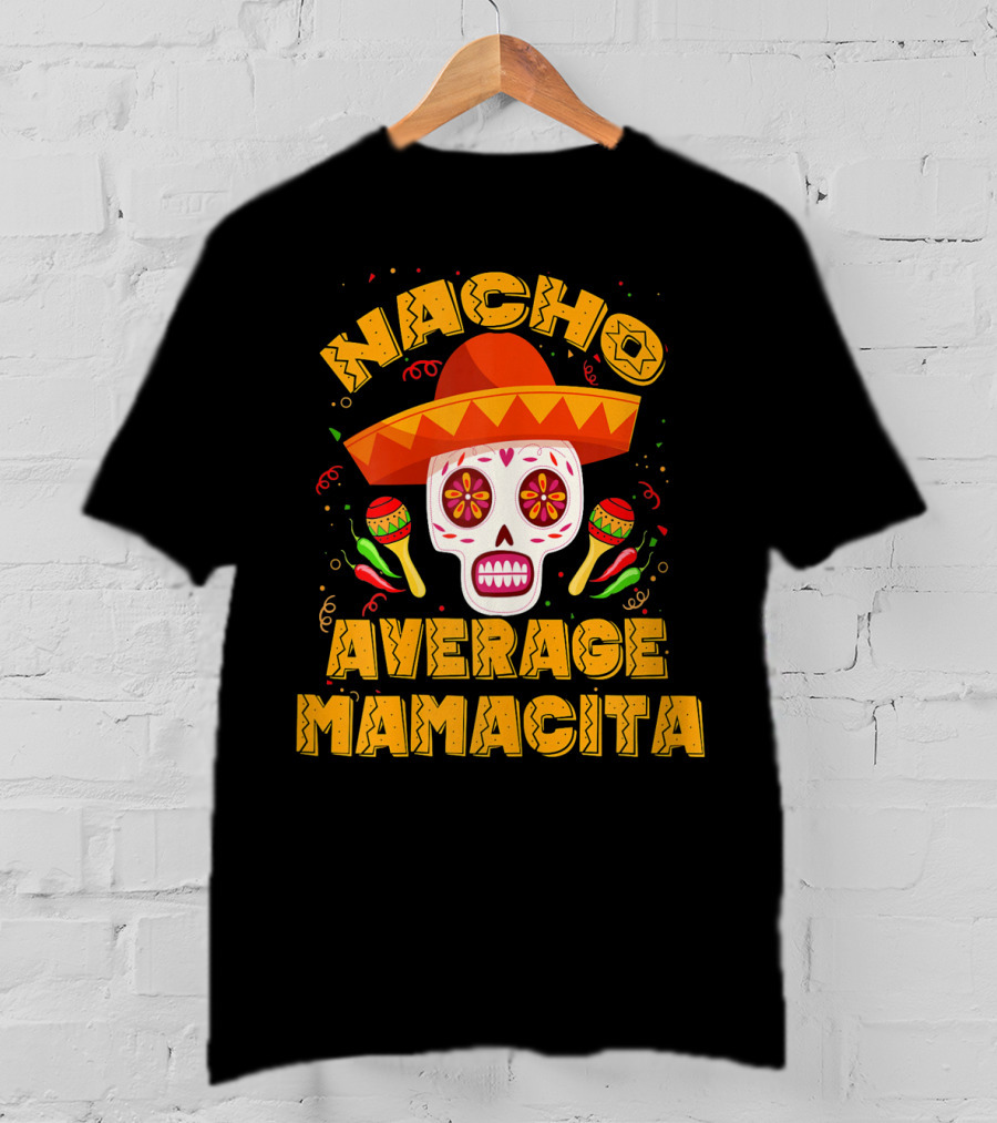 Nacho Average Mamacita Sombrero Sugar Skull Fiesta T-Shirt