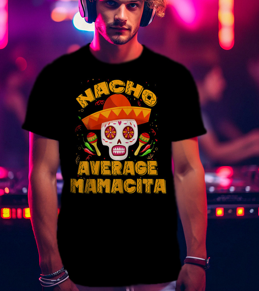 Nacho Average Mamacita Sombrero Sugar Skull Fiesta T-Shirt