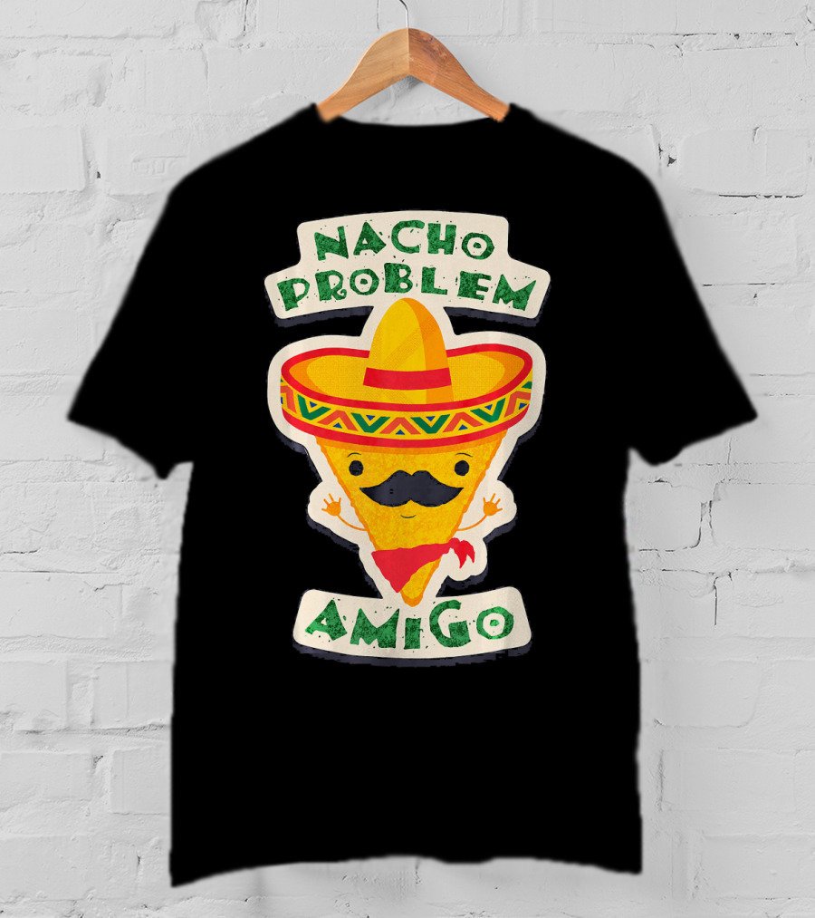 Nacho Problem Amigo Mexican Food Pun Birthday T-Shirt