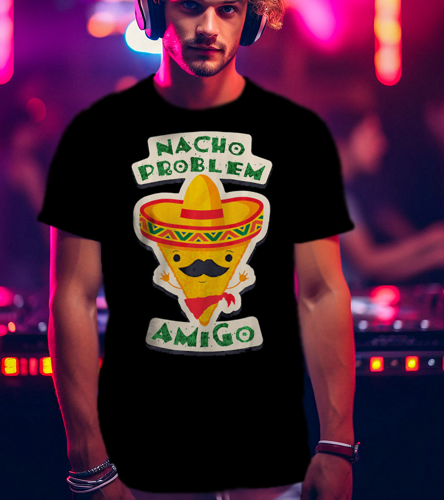Nacho Problem Amigo Mexican Food Pun Birthday T-Shirt