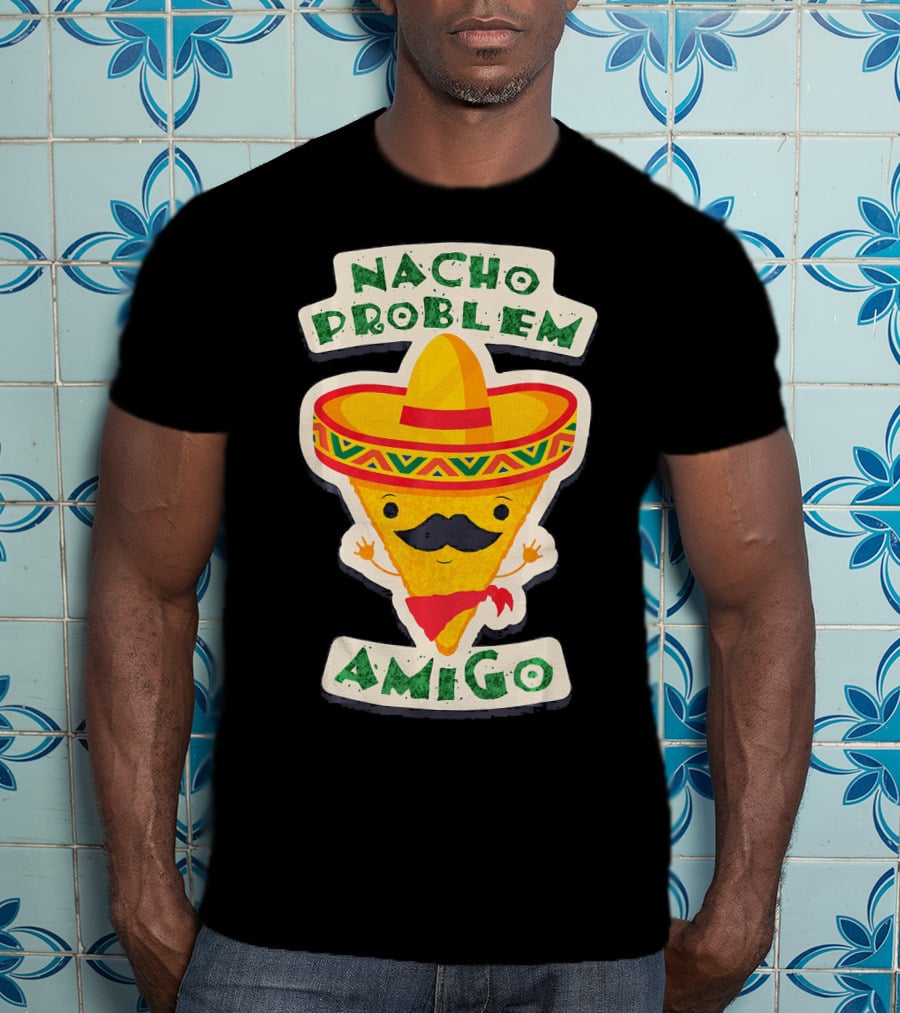 Nacho Problem Amigo Mexican Food Pun Birthday T-Shirt