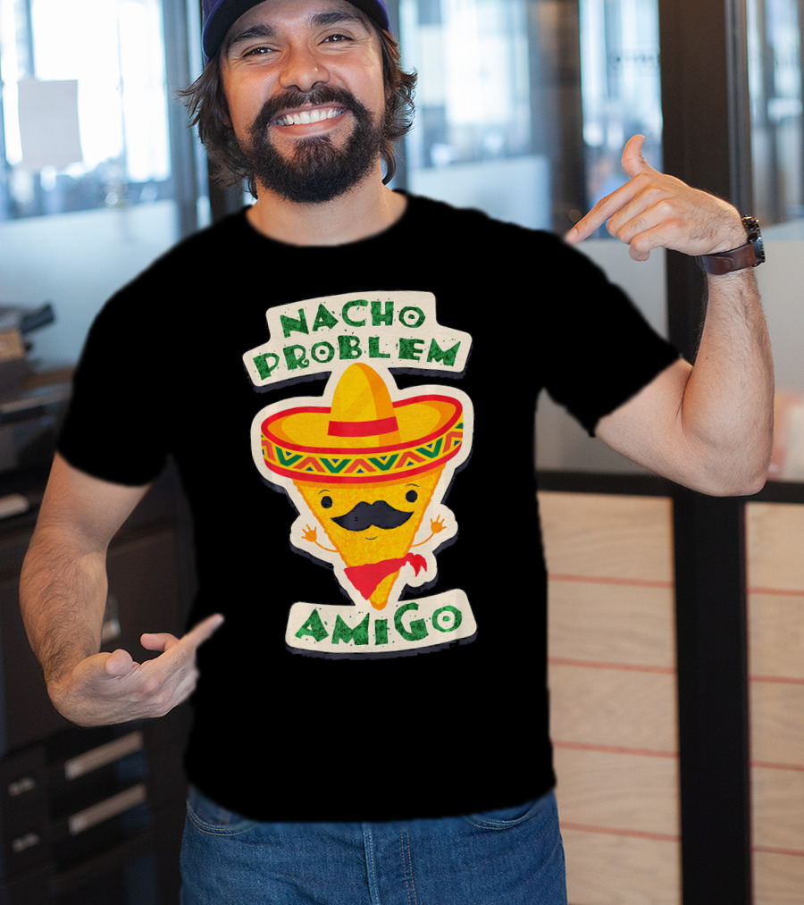 Nacho Problem Amigo Mexican Food Pun Birthday T-Shirt