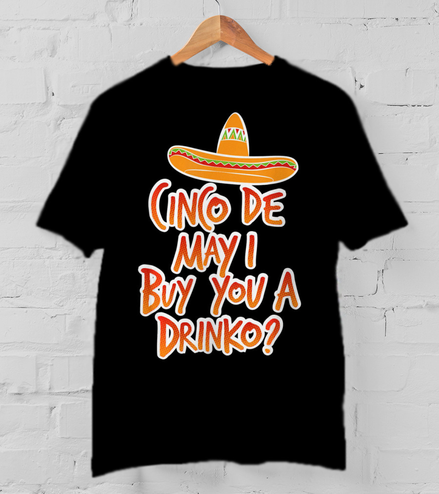 Cinco De Mayo May I Buy You A Drinko Sombrero T-Shirt
