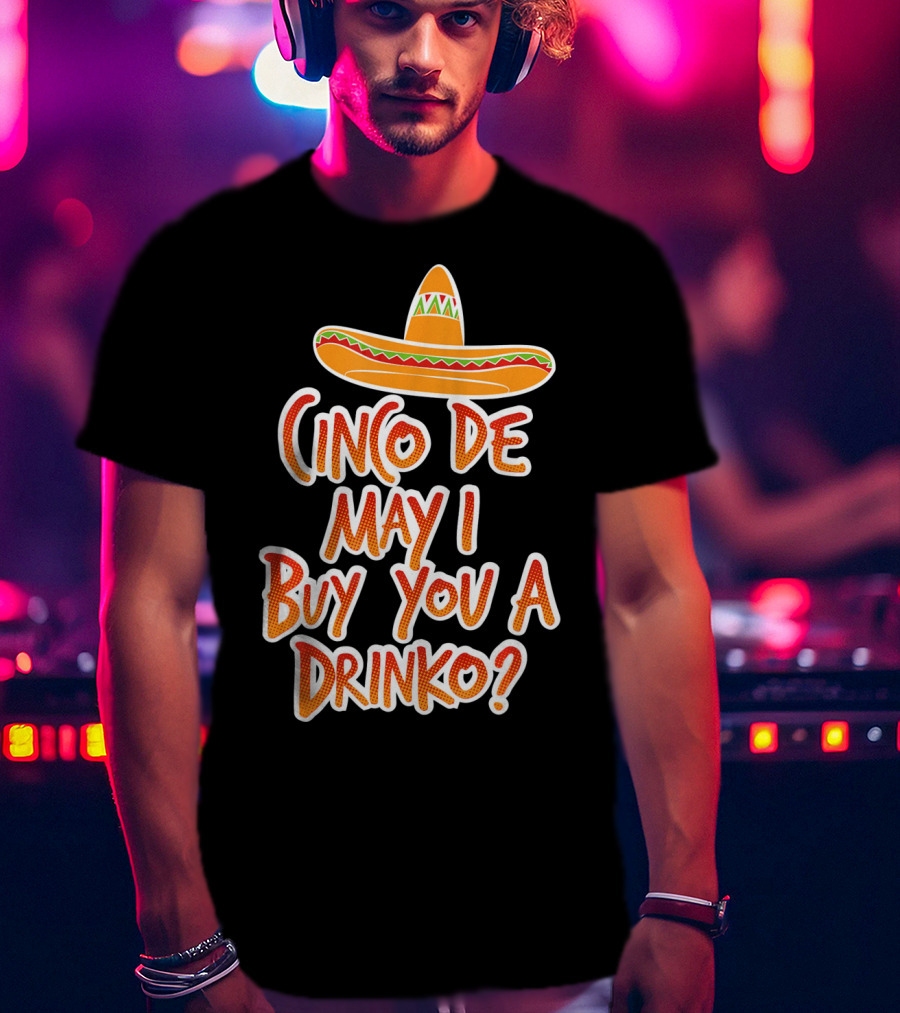 Cinco De Mayo May I Buy You A Drinko Sombrero T-Shirt