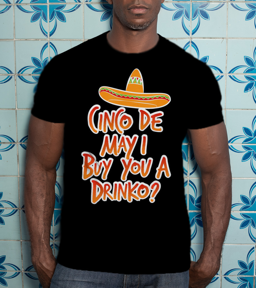 Cinco De Mayo May I Buy You A Drinko Sombrero T-Shirt