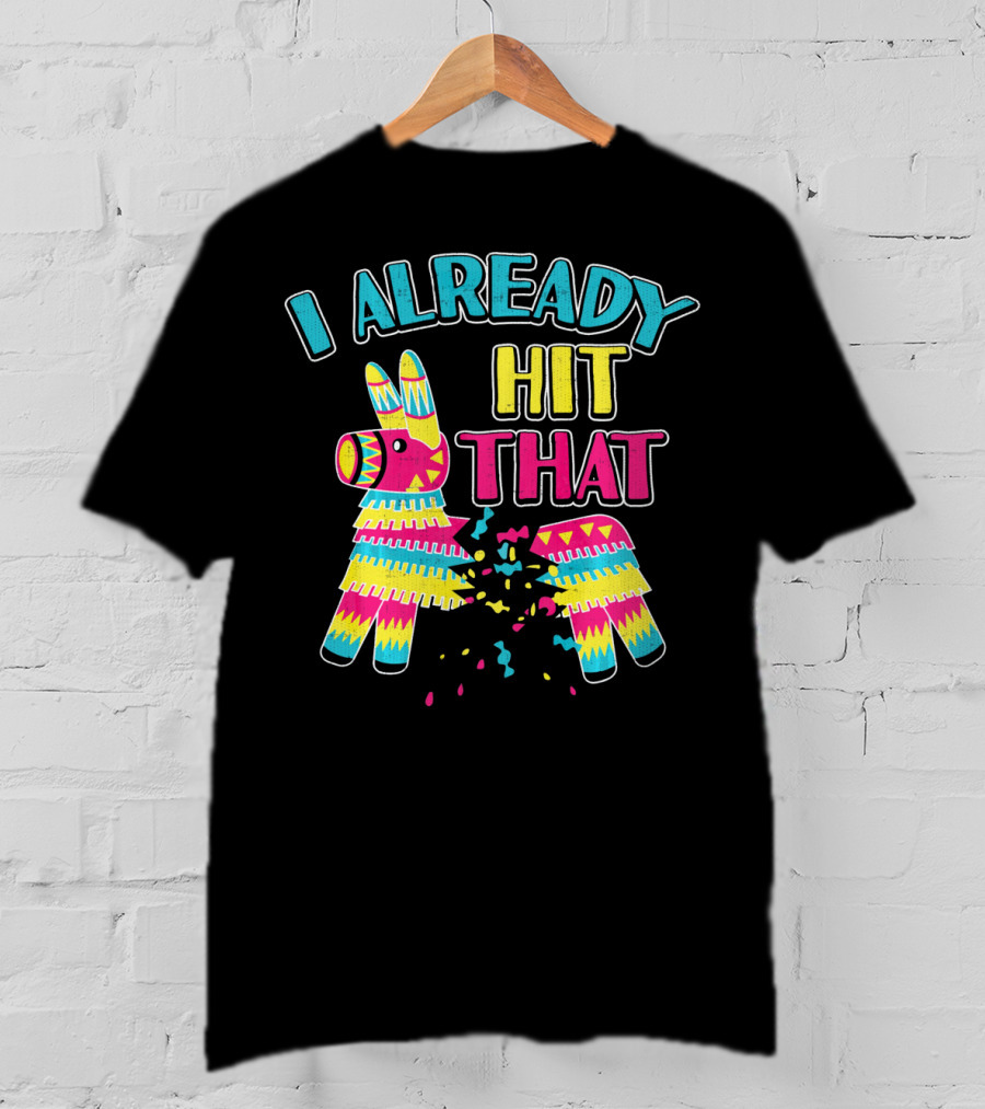 I Already Hit That Pinata Cinco Party T-Shirt