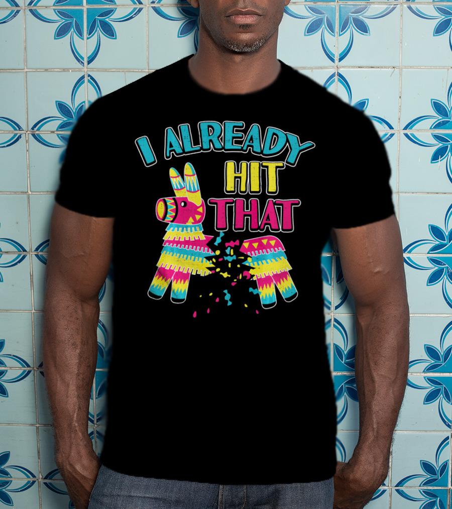 I Already Hit That Pinata Cinco Party T-Shirt