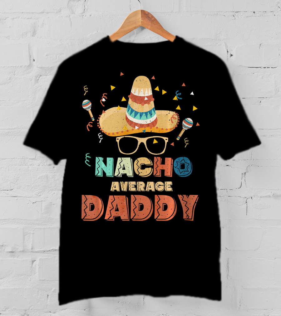 Nacho Average Daddy Cinco De Mayo Sombrero Maracas T-Shirt