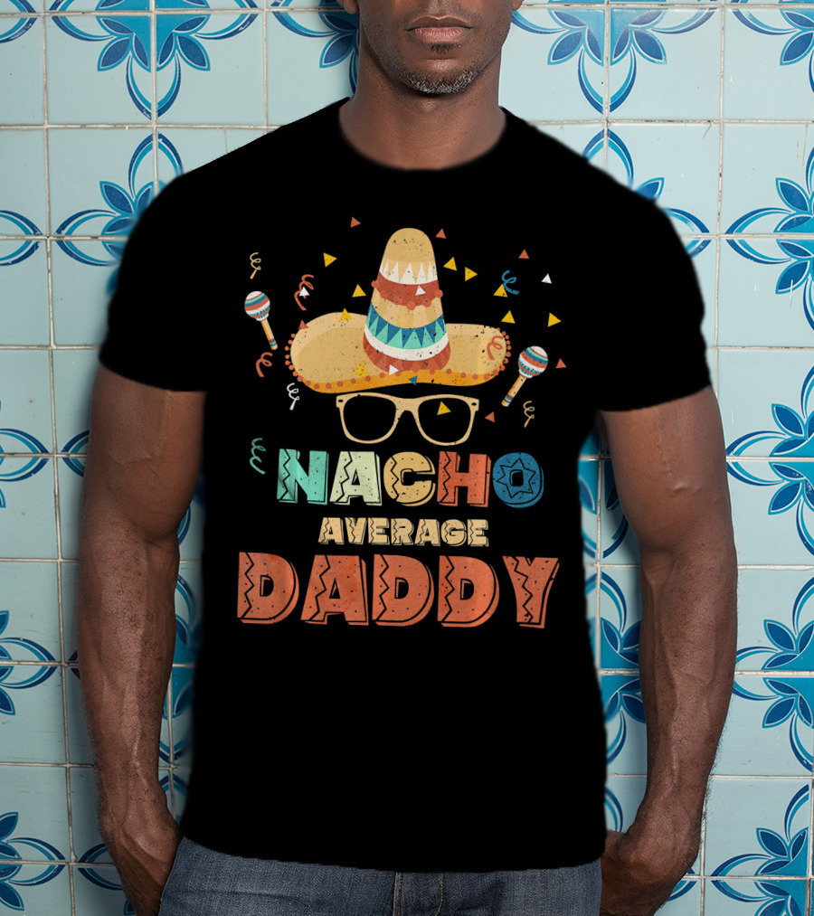 Nacho Average Daddy Cinco De Mayo Sombrero Maracas T-Shirt