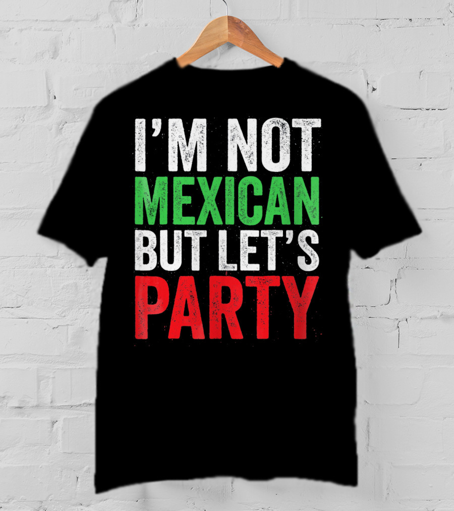 I'm Not Mexican But Let's Party T-Shirt