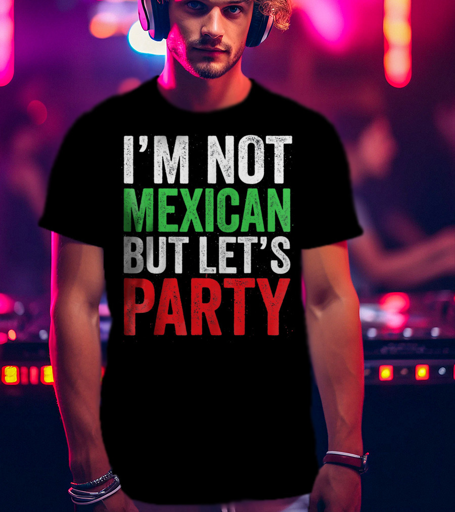 I'm Not Mexican But Let's Party T-Shirt