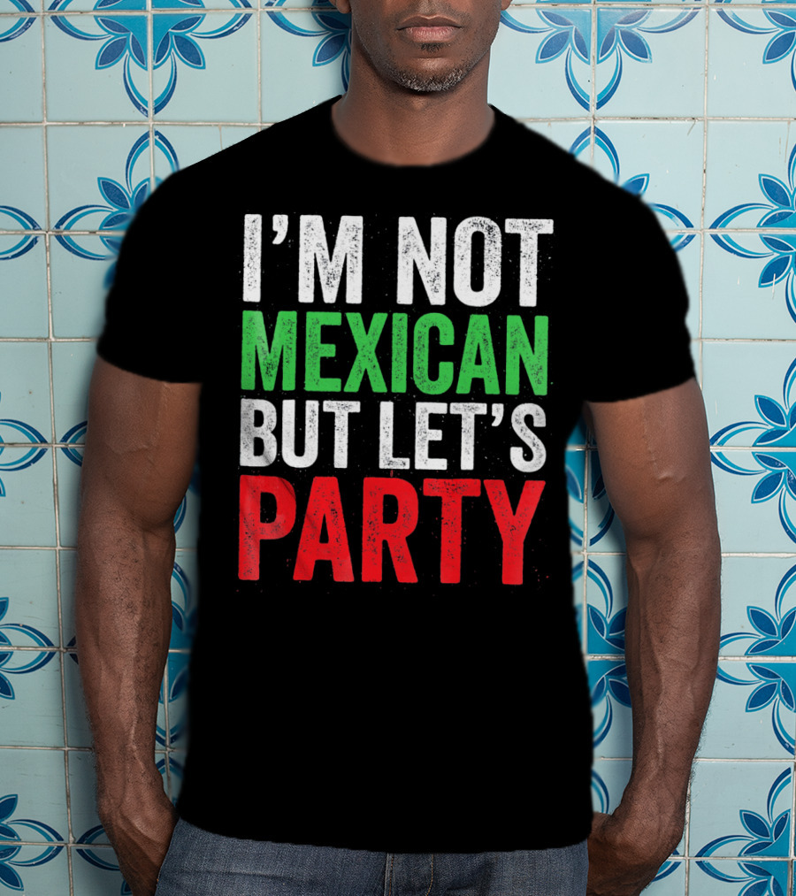 I'm Not Mexican But Let's Party T-Shirt